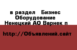  в раздел : Бизнес » Оборудование . Ненецкий АО,Варнек п.